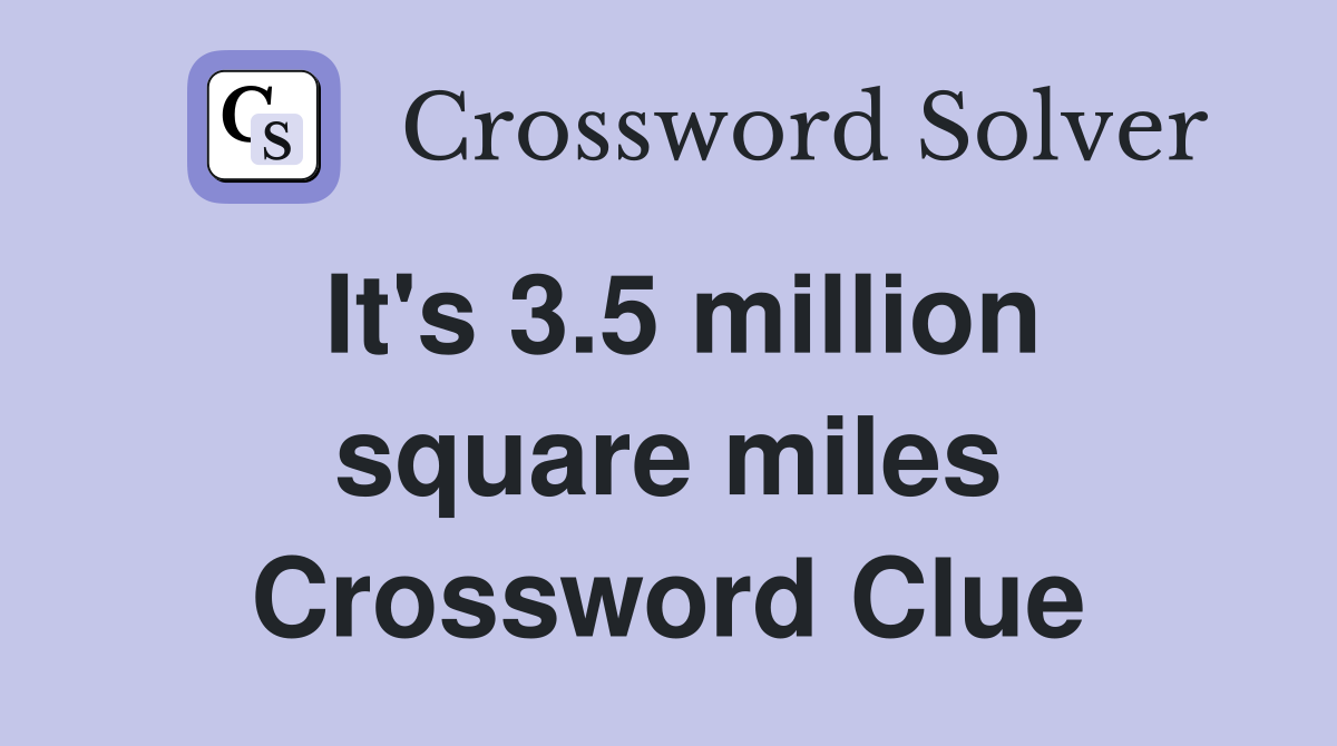 It's 3.5 million square miles Crossword Clue
