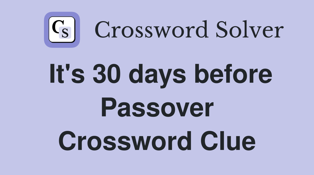 It's 30 days before Passover Crossword Clue