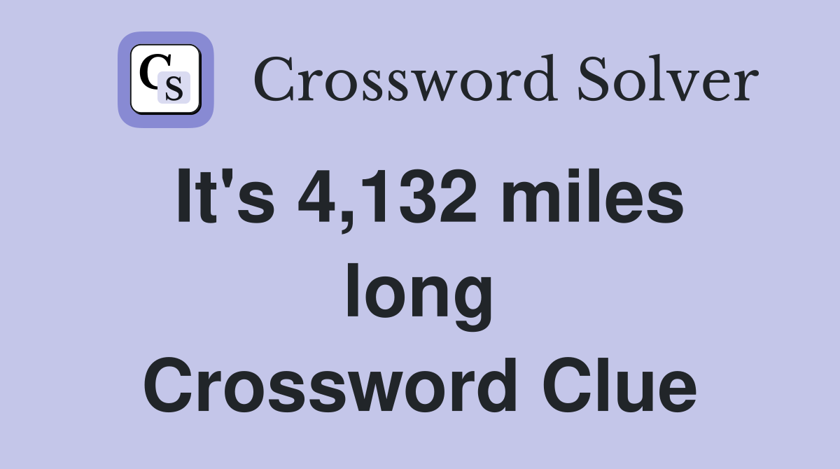 It's 4,132 miles long Crossword Clue