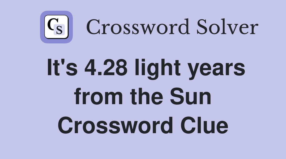 It's 4.28 light years from the Sun Crossword Clue