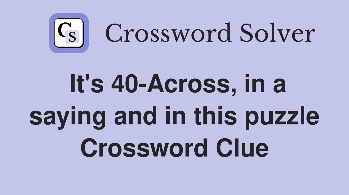 It's 40-Across, in a saying and in this puzzle Crossword Clue