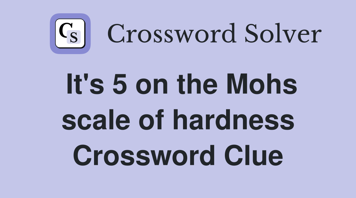 It's 5 on the Mohs scale of hardness Crossword Clue