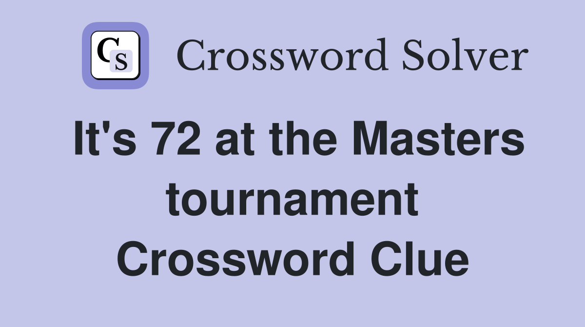 It's 72 at the Masters tournament Crossword Clue