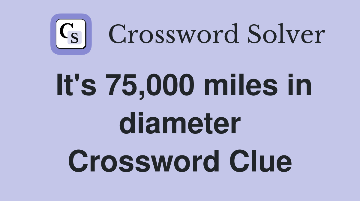 It's 75,000 miles in diameter Crossword Clue