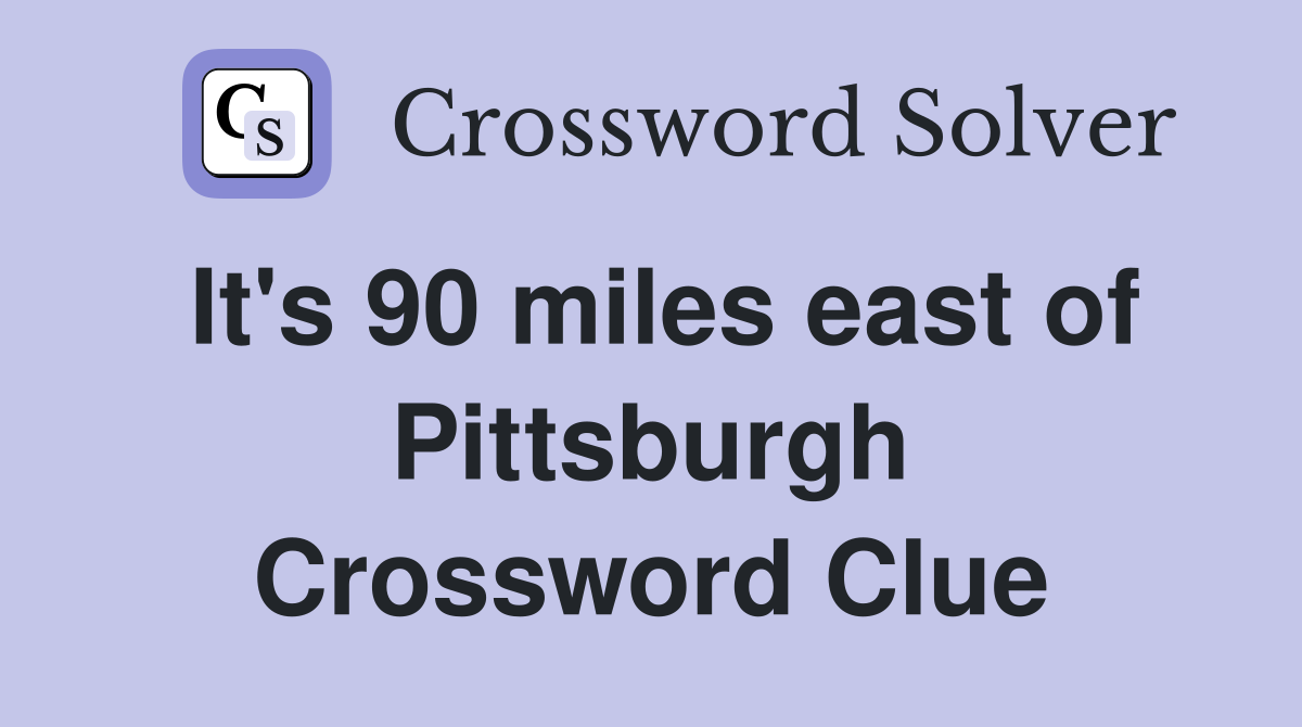 It's 90 miles east of Pittsburgh Crossword Clue