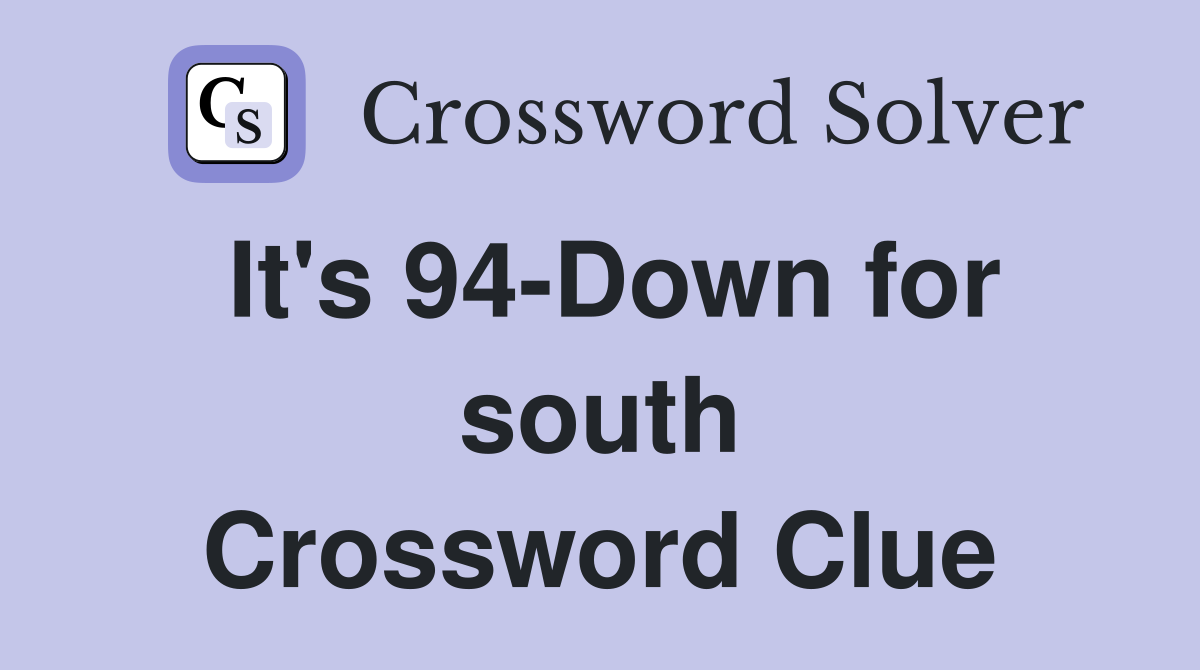 It's 94-Down for south Crossword Clue