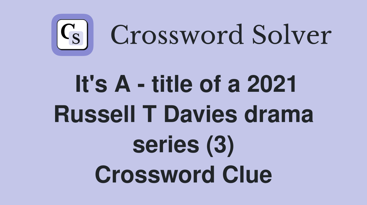 It's A - title of a 2021 Russell T Davies drama series (3) Crossword Clue