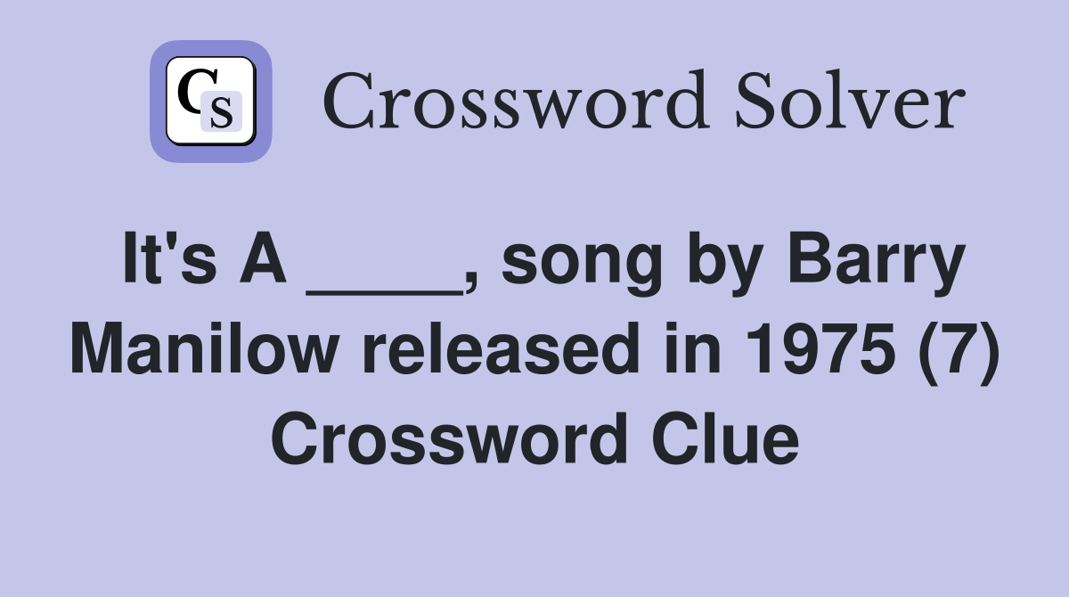 It's A ____, song by Barry Manilow released in 1975 (7) Crossword Clue