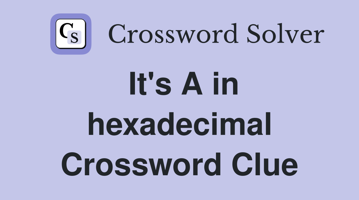 It's A in hexadecimal Crossword Clue