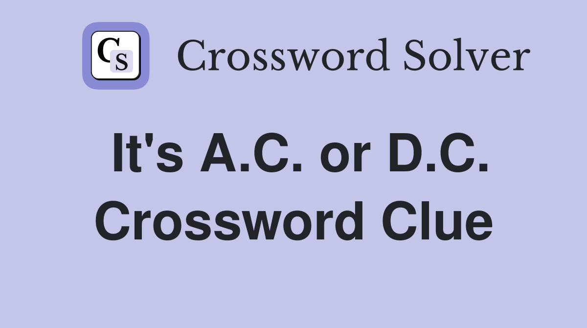 It's A.C. or D.C. Crossword Clue