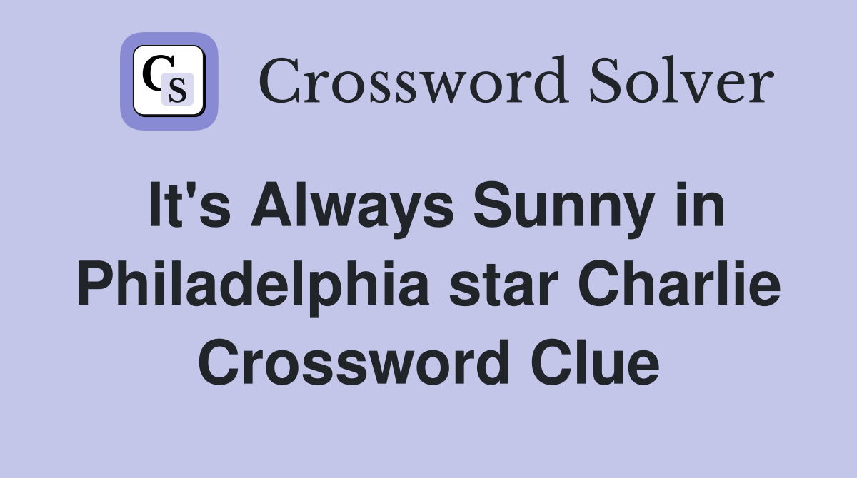It's Always Sunny in Philadelphia star Charlie Crossword Clue