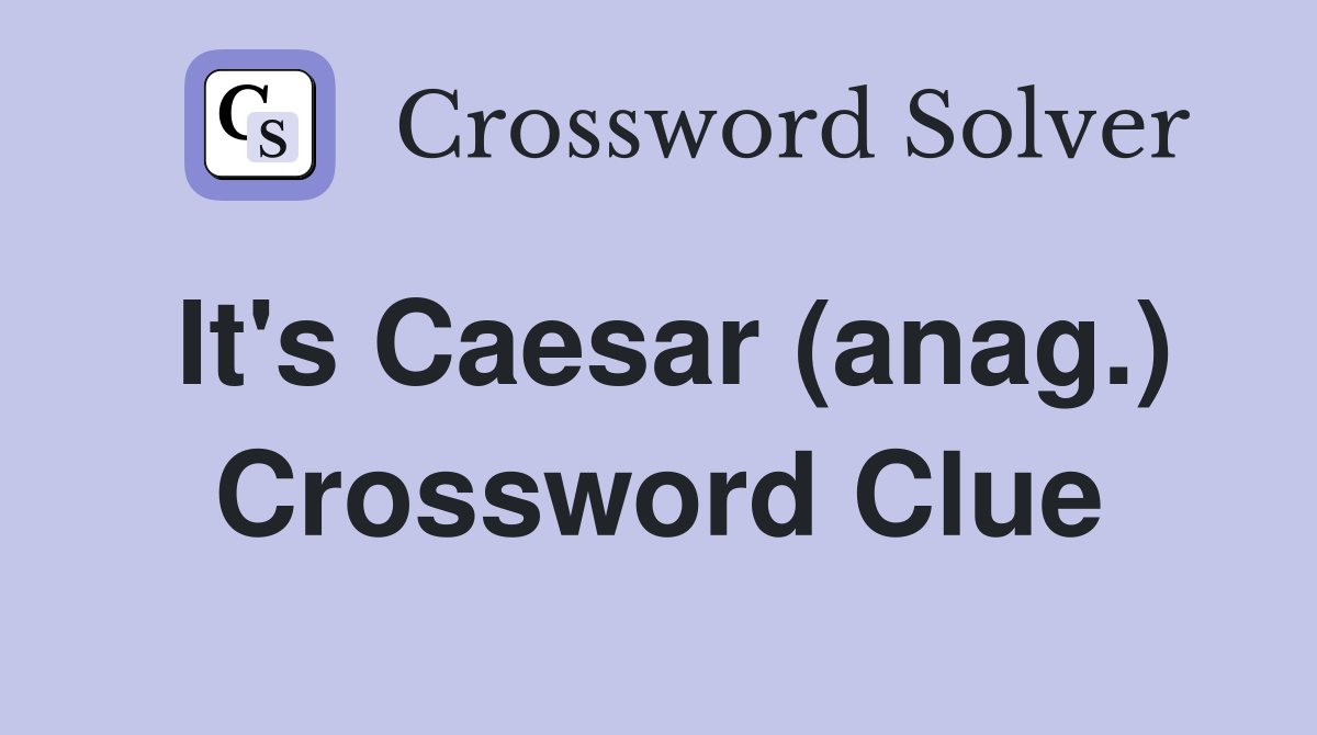 It's Caesar (anag.) Crossword Clue