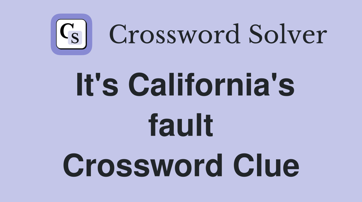 It's California's fault Crossword Clue