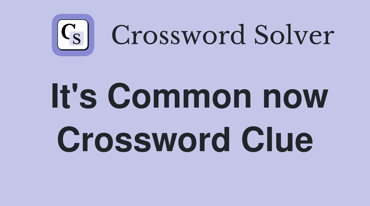 It's Common now Crossword Clue