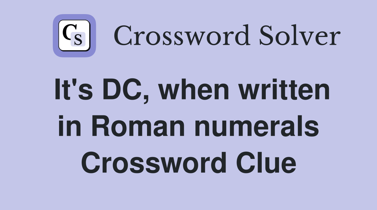 It's DC, when written in Roman numerals Crossword Clue