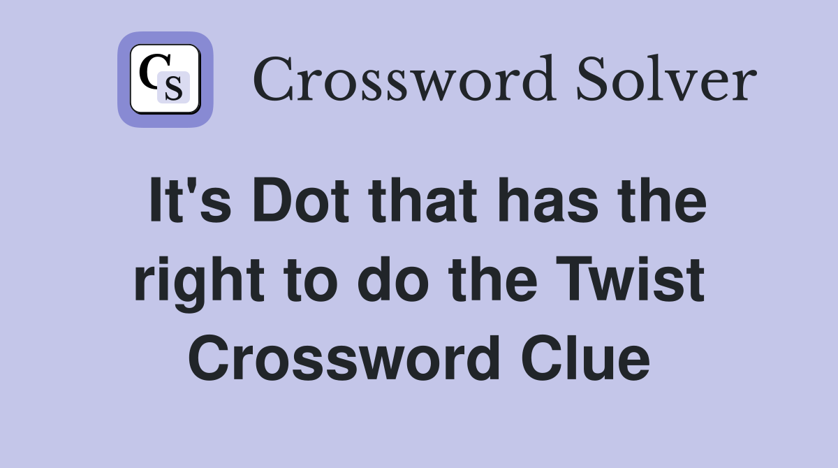 It's Dot that has the right to do the Twist Crossword Clue