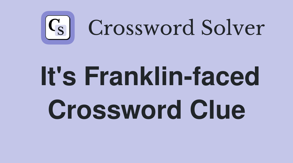It's Franklin-faced Crossword Clue