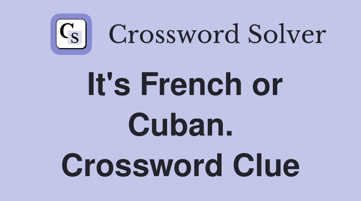 It's French or Cuban. Crossword Clue