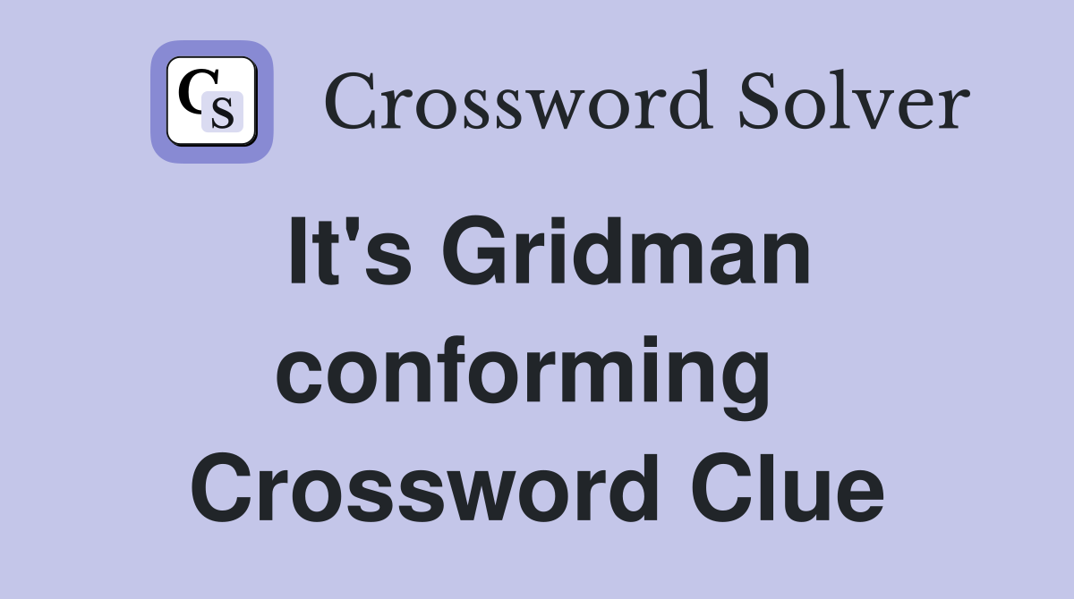 It's Gridman conforming  Crossword Clue