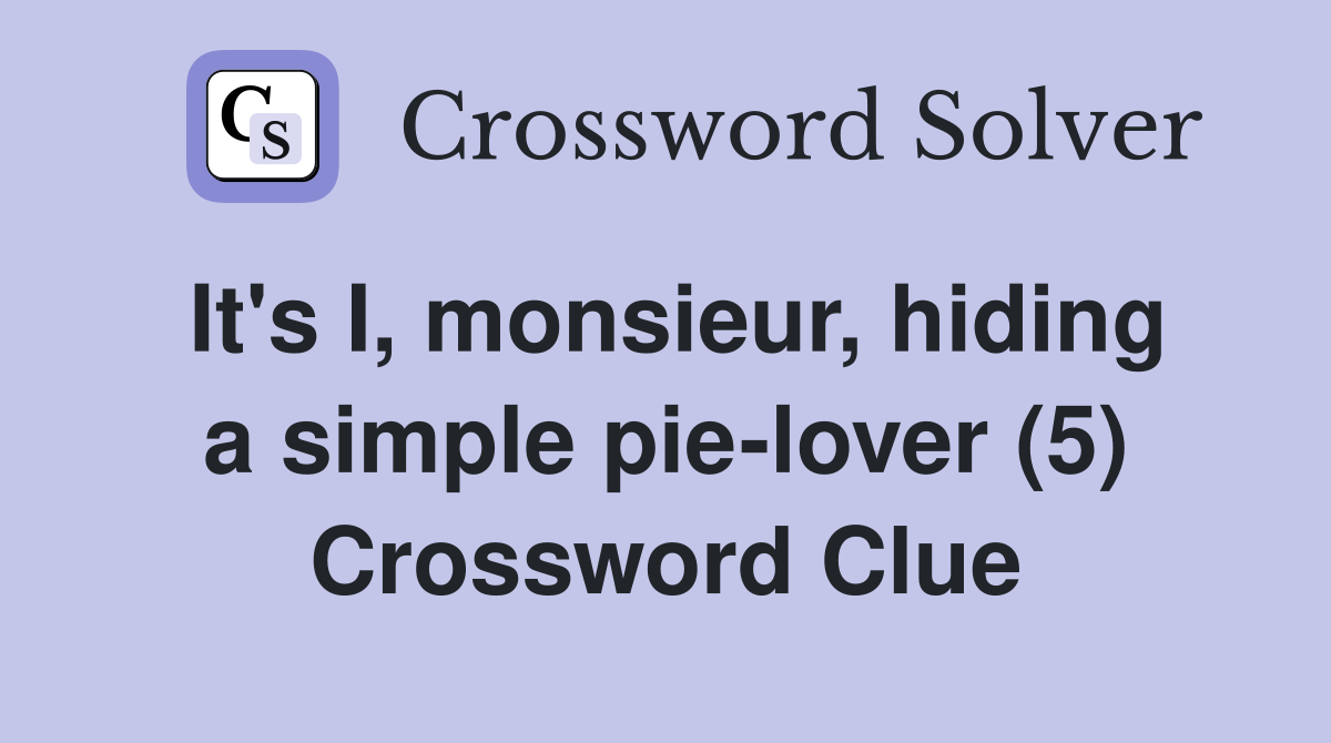 It's I, monsieur, hiding a simple pie-lover (5) Crossword Clue