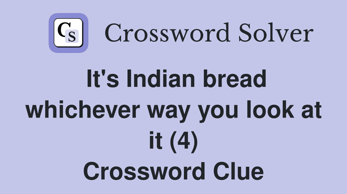 It's Indian bread whichever way you look at it (4) Crossword Clue