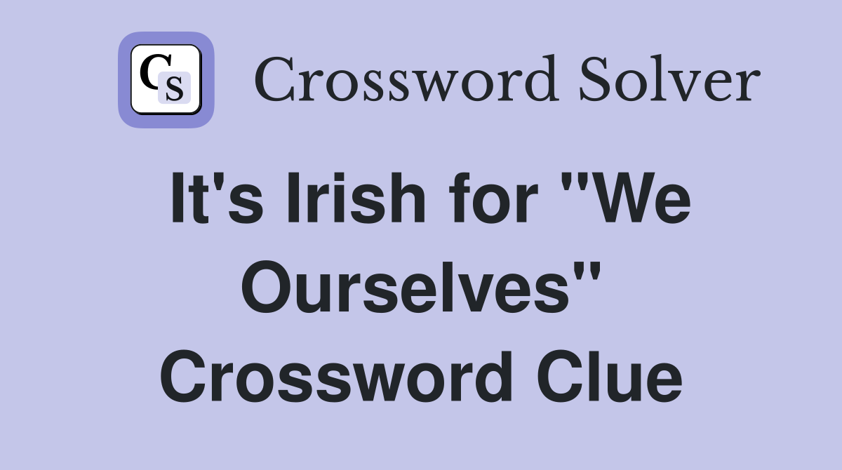 It's Irish for "We Ourselves" Crossword Clue