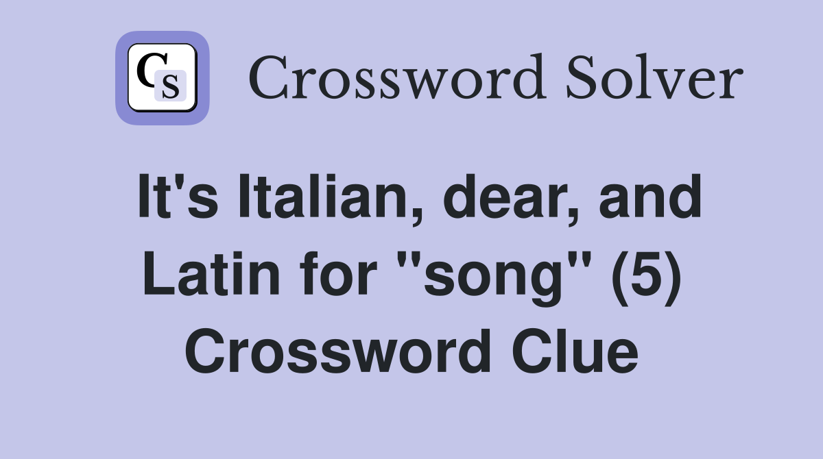 It's Italian, dear, and Latin for "song" (5) Crossword Clue