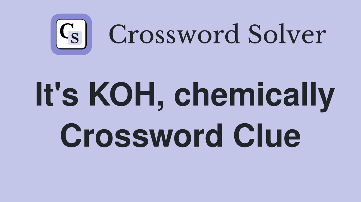 It's KOH, chemically Crossword Clue