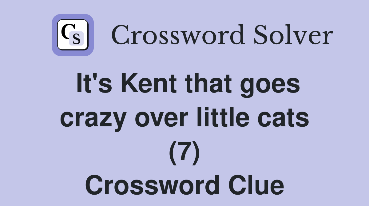 It's Kent that goes crazy over little cats (7) Crossword Clue