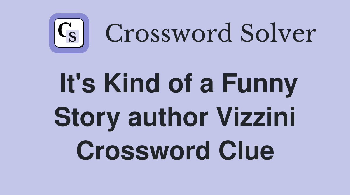 It's Kind of a Funny Story author Vizzini Crossword Clue