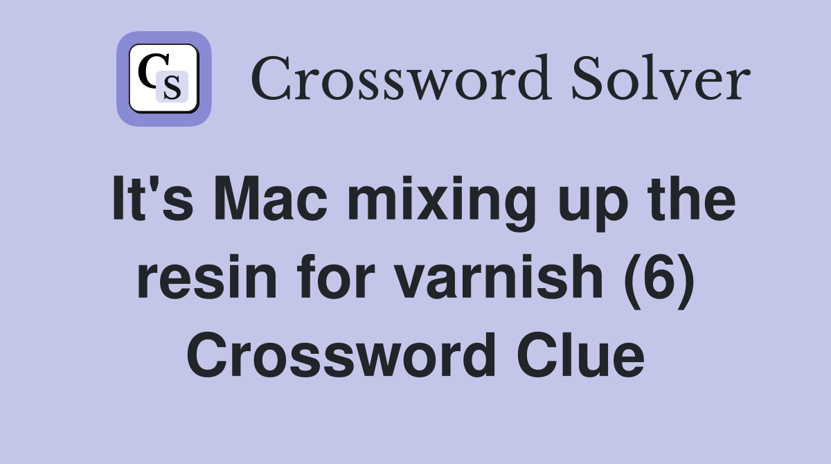It's Mac mixing up the resin for varnish (6) Crossword Clue