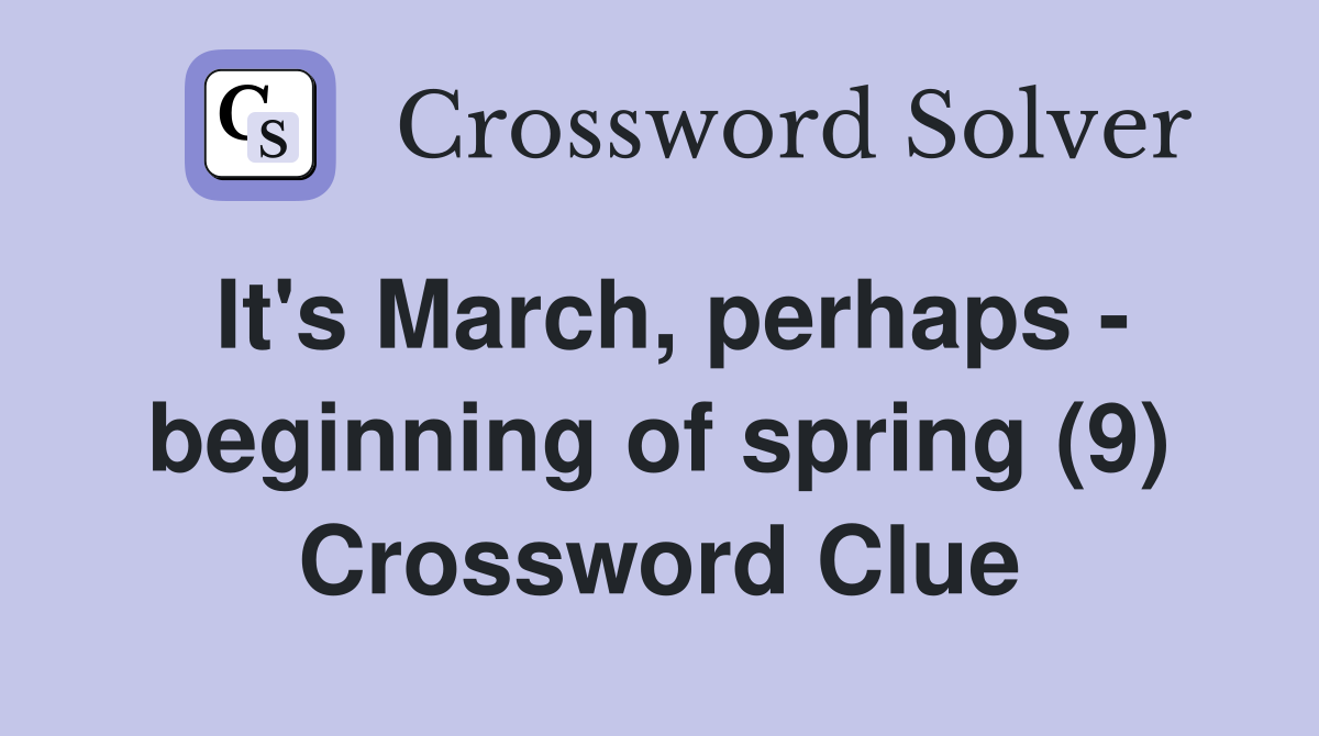 It's March, perhaps - beginning of spring (9) Crossword Clue