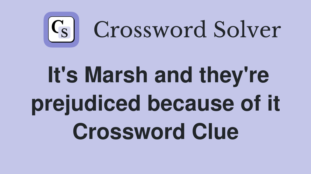 It's Marsh and they're prejudiced because of it Crossword Clue