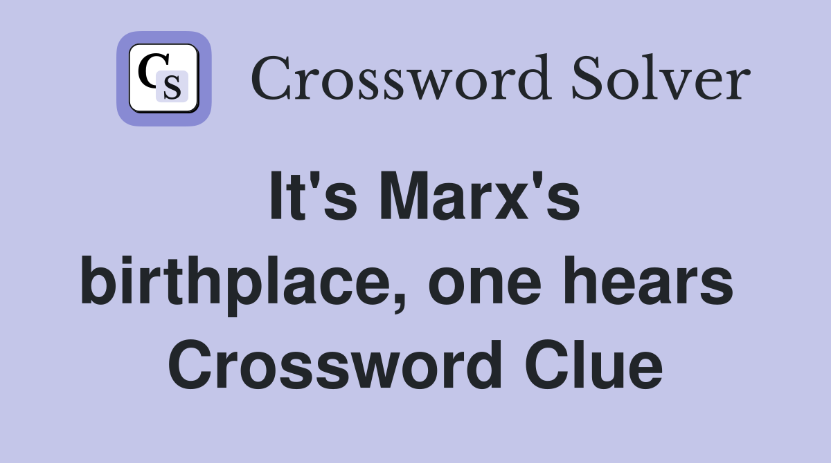 It's Marx's birthplace, one hears  Crossword Clue