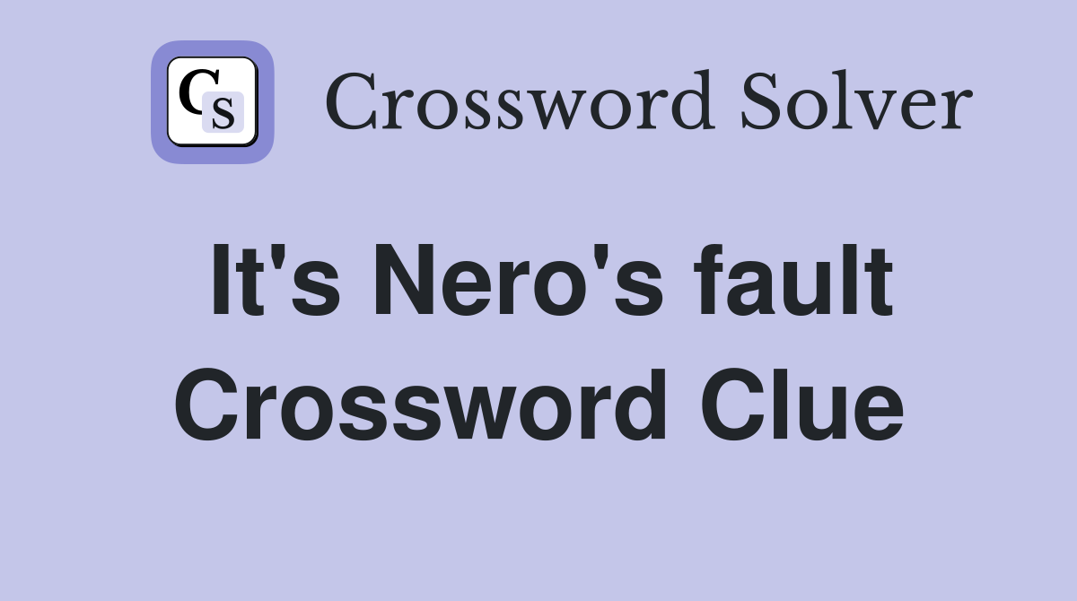 It's Nero's fault Crossword Clue