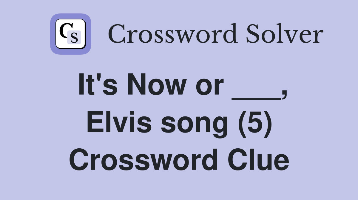 It's Now or ___, Elvis song (5) Crossword Clue