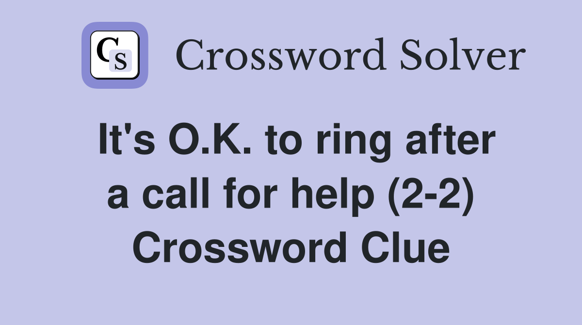 It's O.K. to ring after a call for help (2-2) Crossword Clue