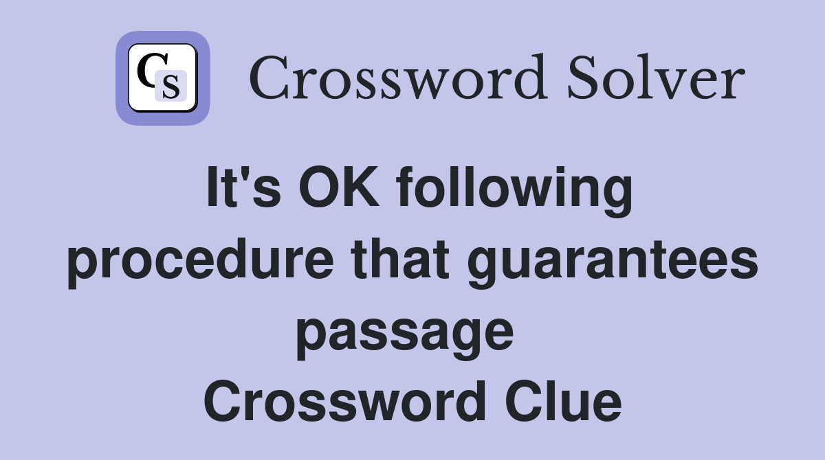 It's OK following procedure that guarantees passage  Crossword Clue