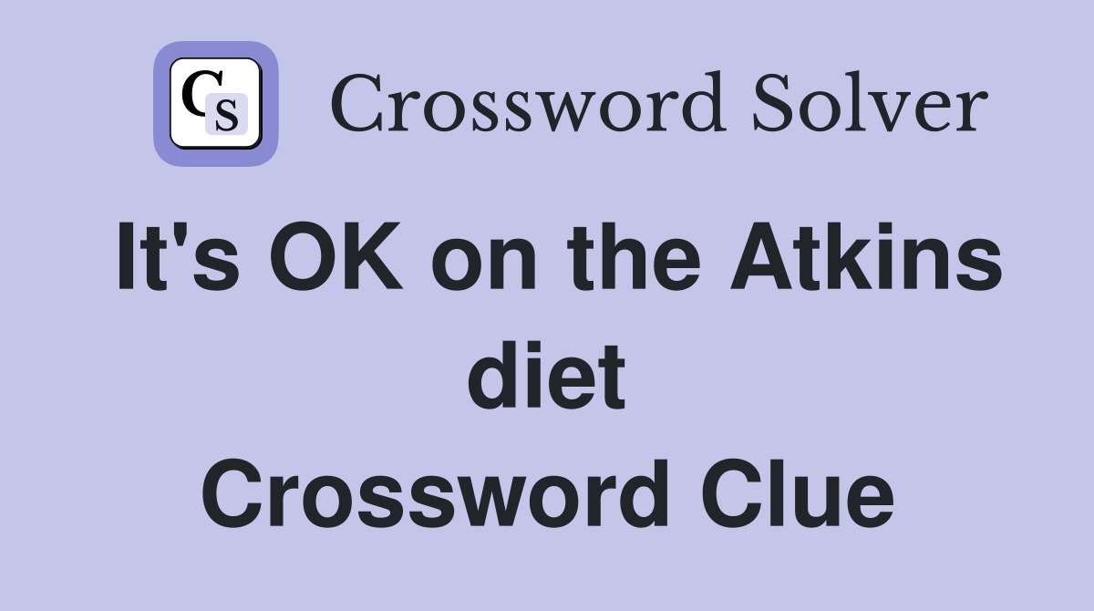 It's OK on the Atkins diet Crossword Clue