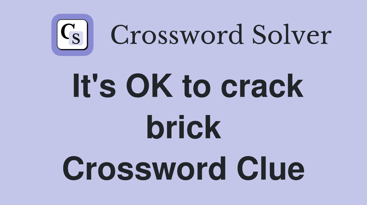 It's OK to crack brick Crossword Clue