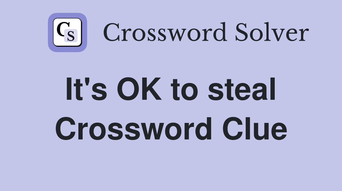 It's OK to steal  Crossword Clue