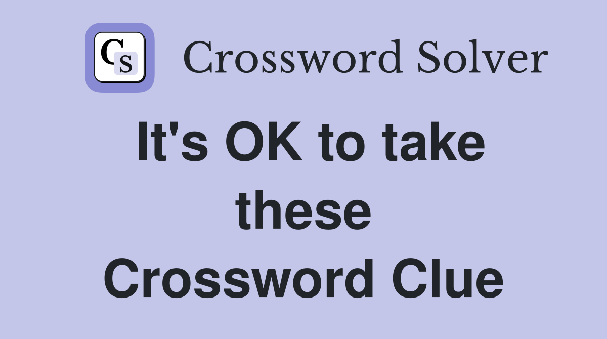 It's OK to take these Crossword Clue