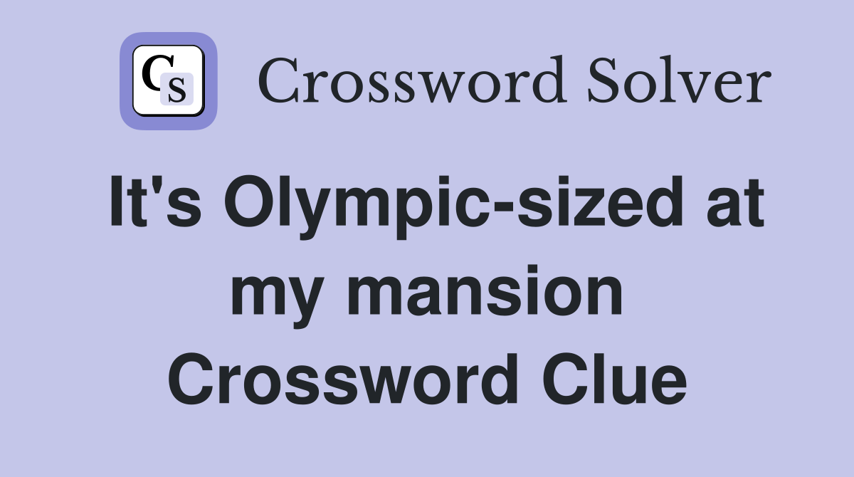It's Olympic-sized at my mansion Crossword Clue