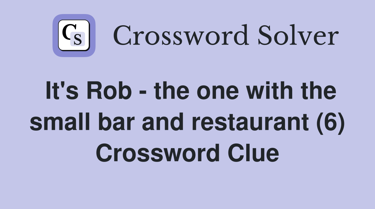 It's Rob - the one with the small bar and restaurant (6) Crossword Clue