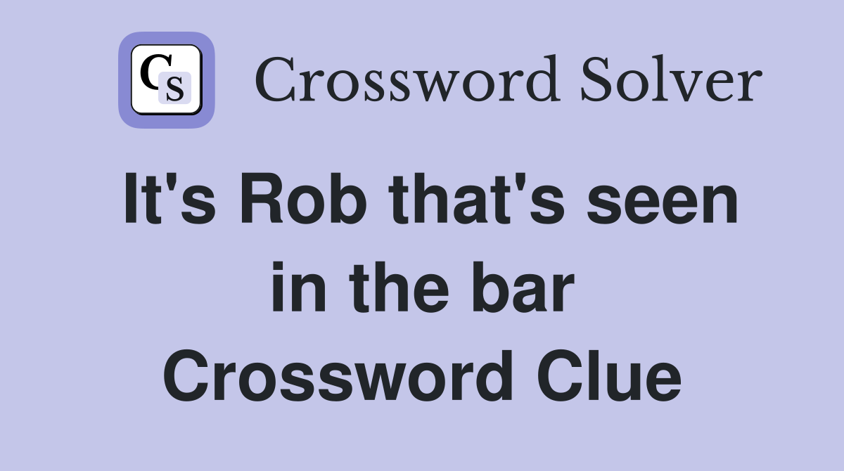 It's Rob that's seen in the bar Crossword Clue