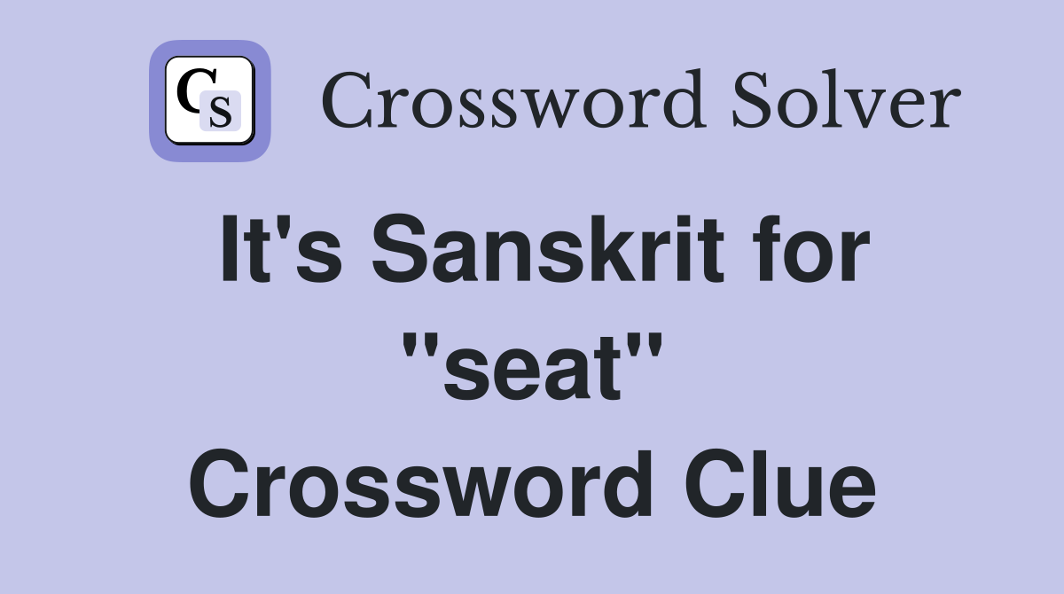 It's Sanskrit for "seat" Crossword Clue