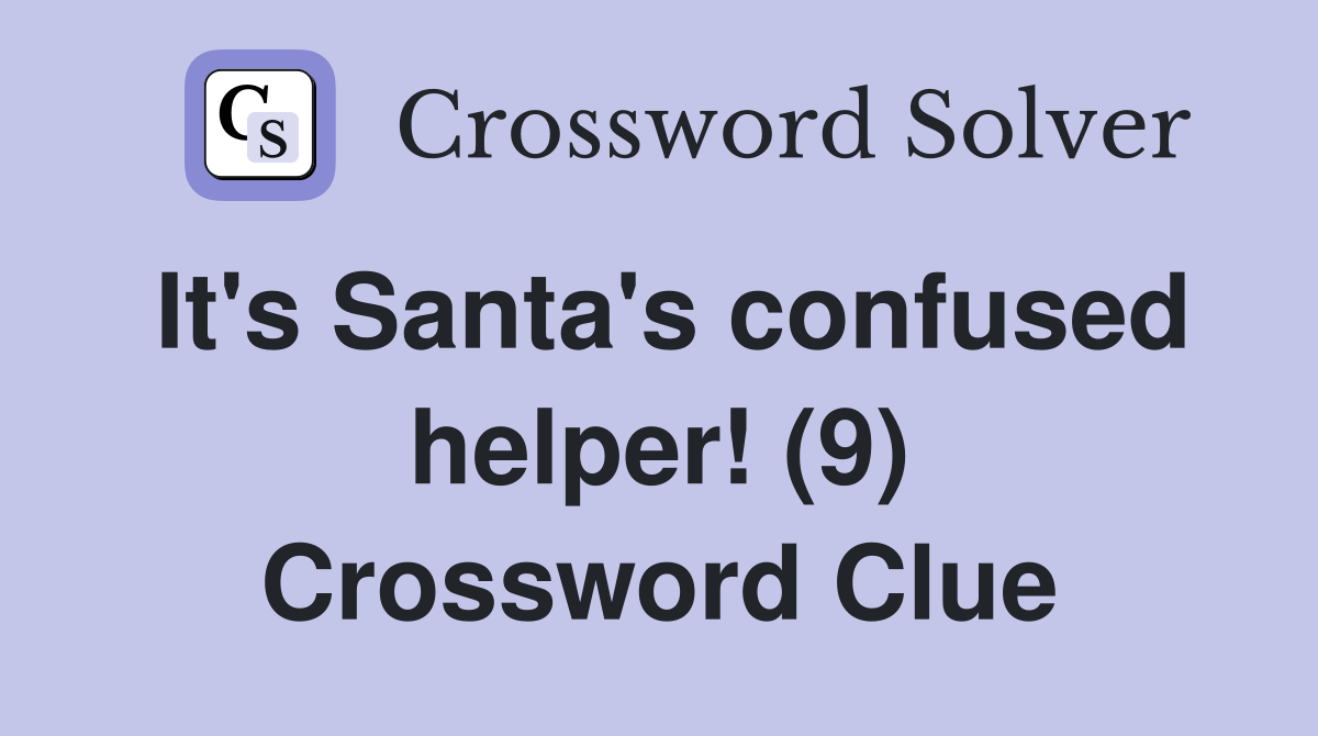 It's Santa's confused helper! (9) Crossword Clue