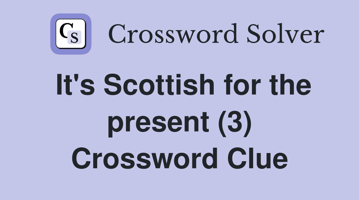 It's Scottish For The Present (3) - Crossword Clue Answers - Crossword 