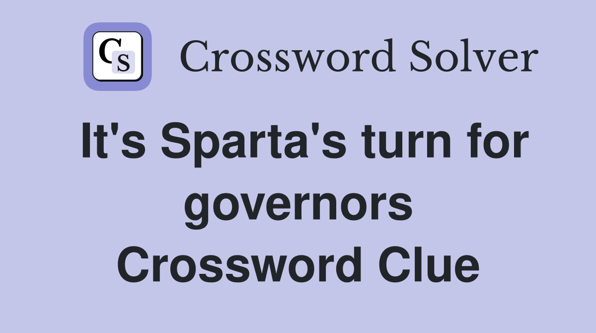 It's Sparta's turn for governors Crossword Clue