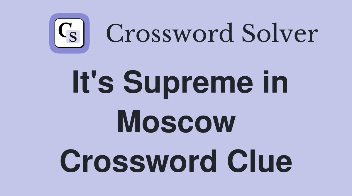 It's Supreme in Moscow Crossword Clue